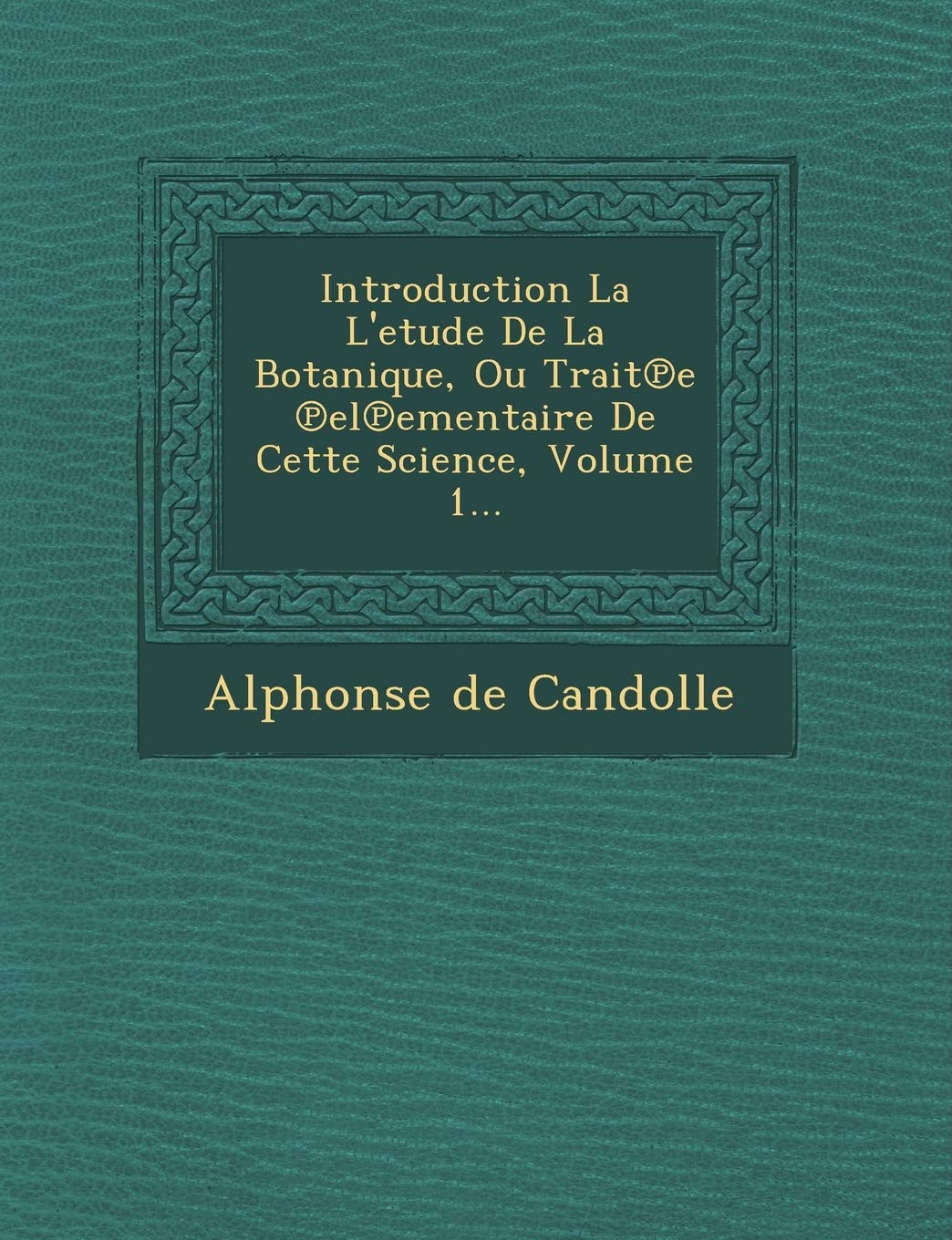 Introduction La L'Etude de La Botanique, Ou Trait E El Ementaire de Cette Science, Volume 1... book