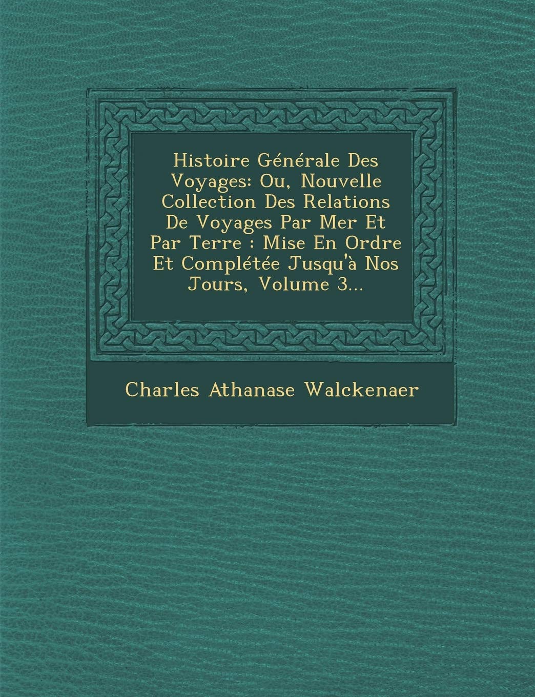 Histoire Generale Des Voyages: Ou, Nouvelle Collection Des Relations de Voyages Par Mer Et Par Terre: Mise En Ordre Et Completee Jusqu'a Nos Jours, Volume 3... book