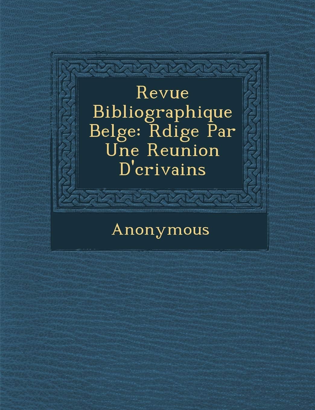 Revue Bibliographique Belge: R Dig E Par Une Reunion D' Crivains book