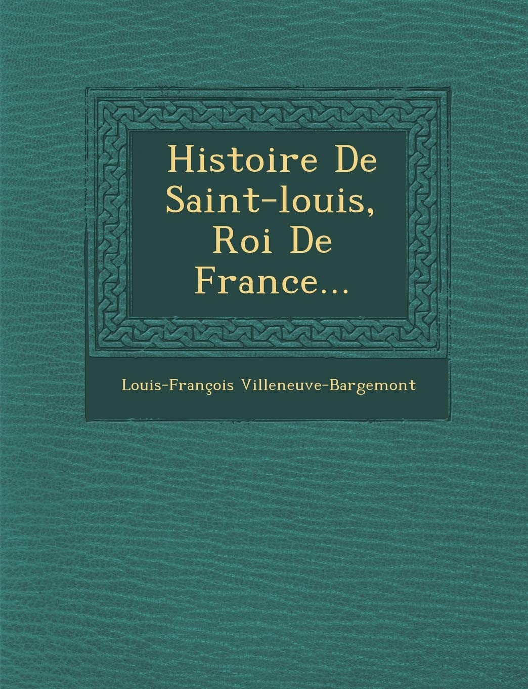 Histoire De Saint-louis, Roi De France... book