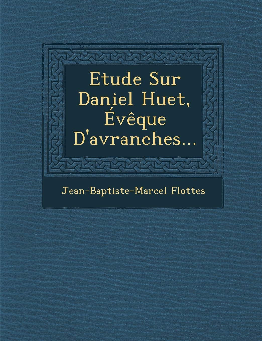 Etude Sur Daniel Huet, Eveque D'Avranches... book