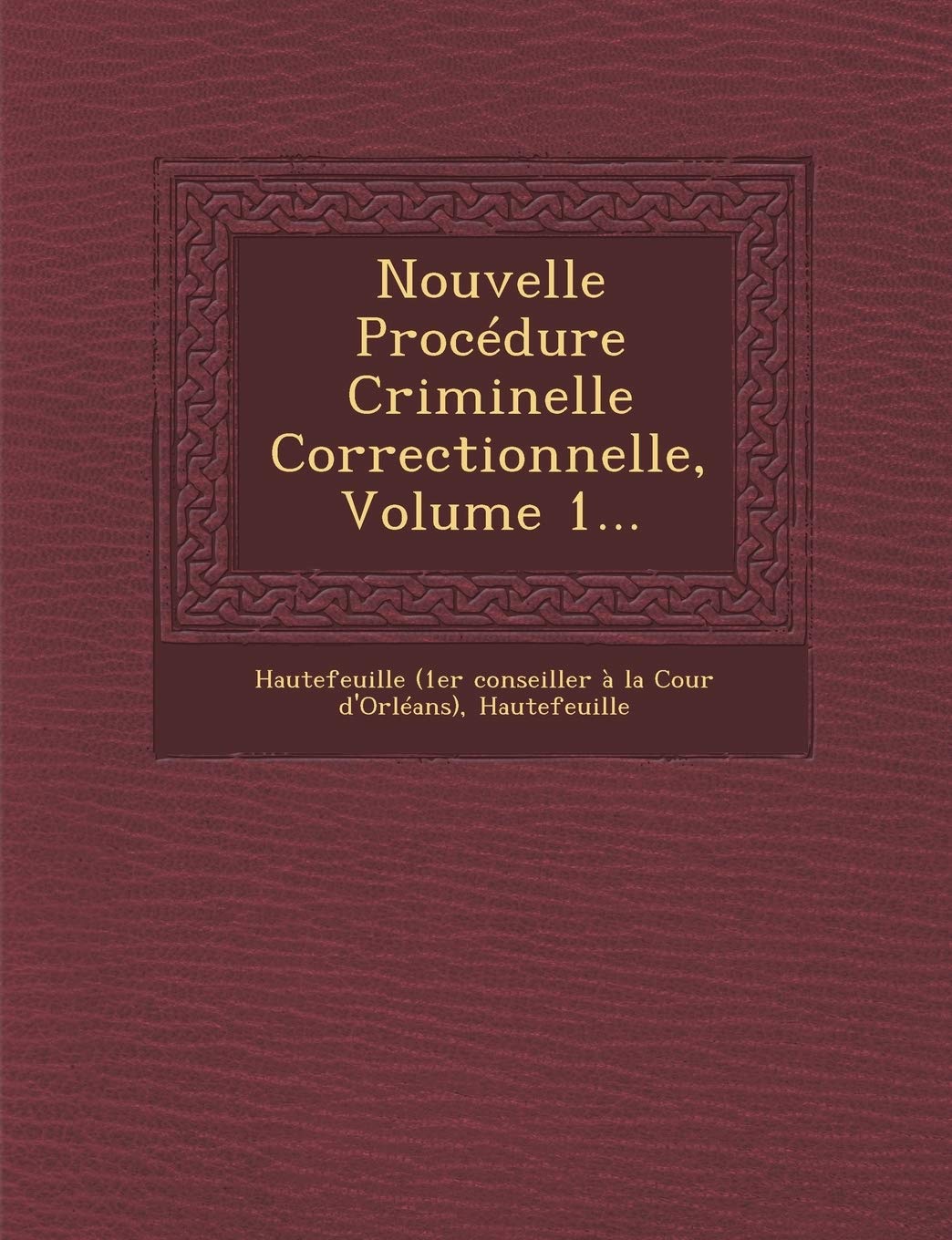 Nouvelle Procedure Criminelle Correctionnelle, Volume 1... book