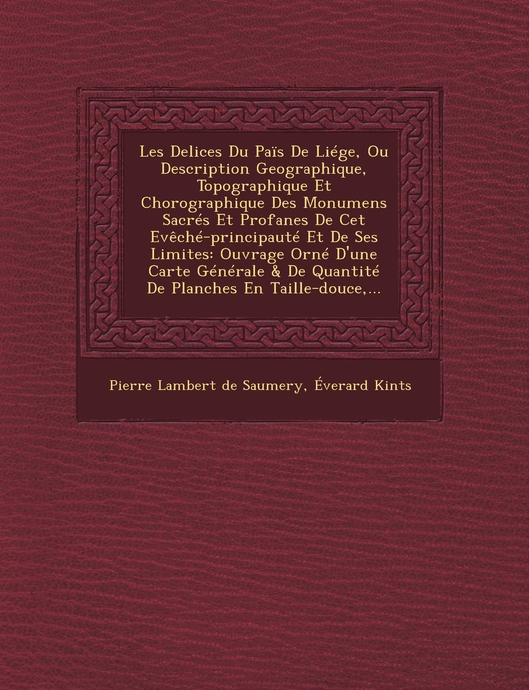 Les Delices Du Païs De Liége, Ou Description Geographique, Topographique Et Chorographique Des Mo...: Ouvrage Orné D'une Carte Générale & De Quantité De Planches En Taille-douce,... book