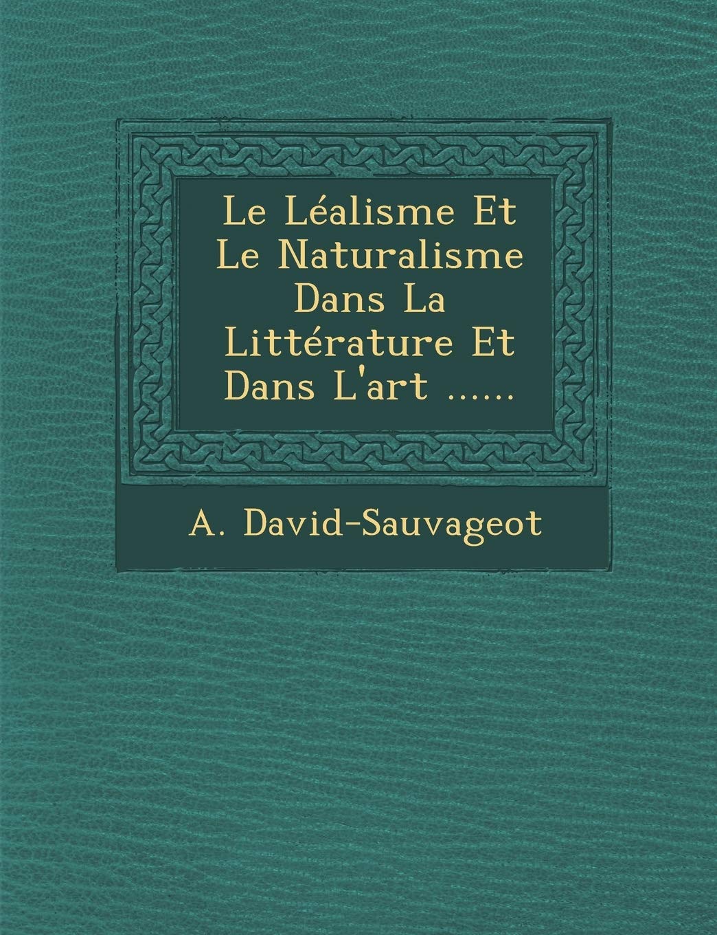 Le Lealisme Et Le Naturalisme Dans La Litterature Et Dans L'Art ...... book