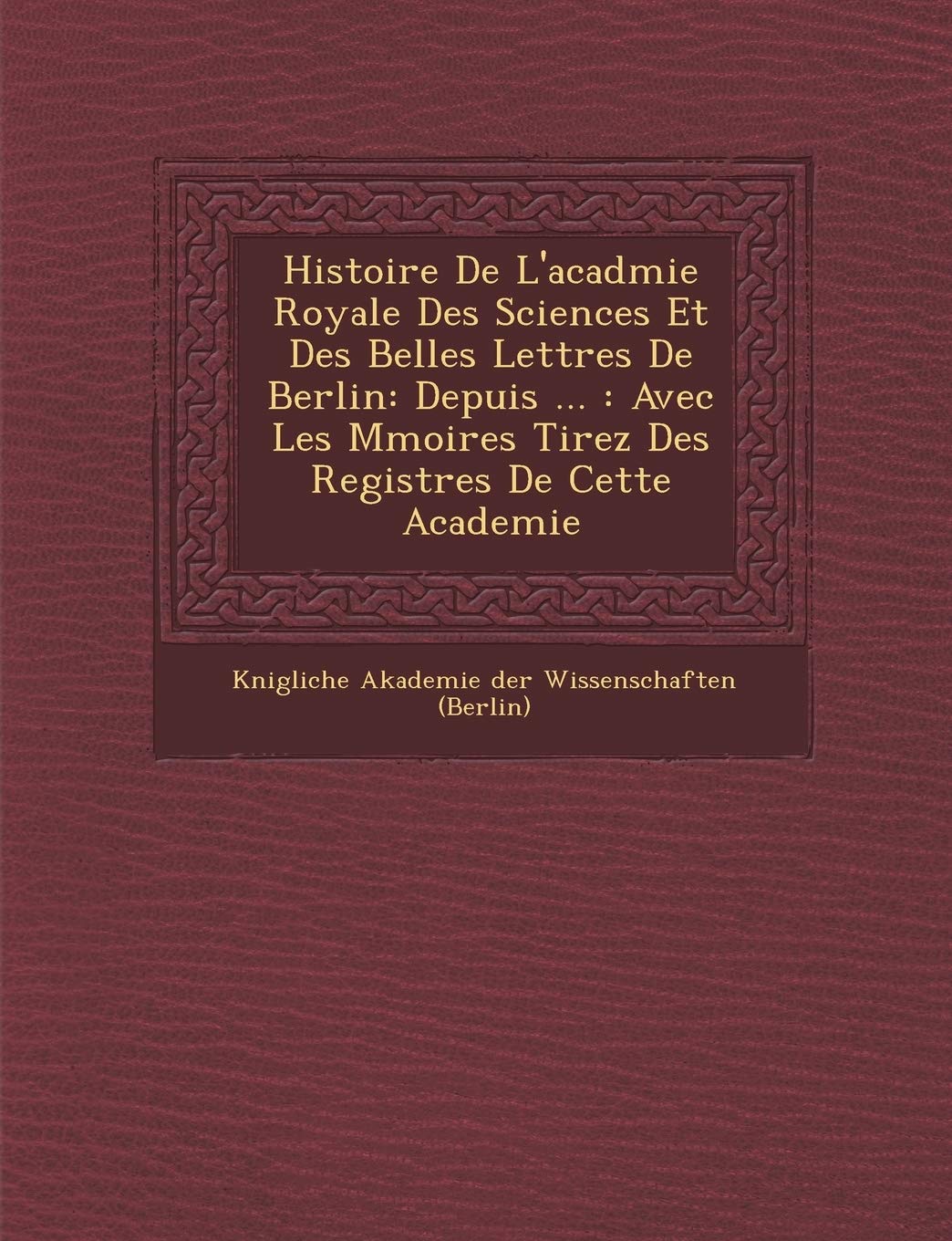 Histoire de L'Acad Mie Royale Des Sciences Et Des Belles Lettres de Berlin: Depuis ...: Avec Les M Moires Tirez Des Registres de Cette Academie book