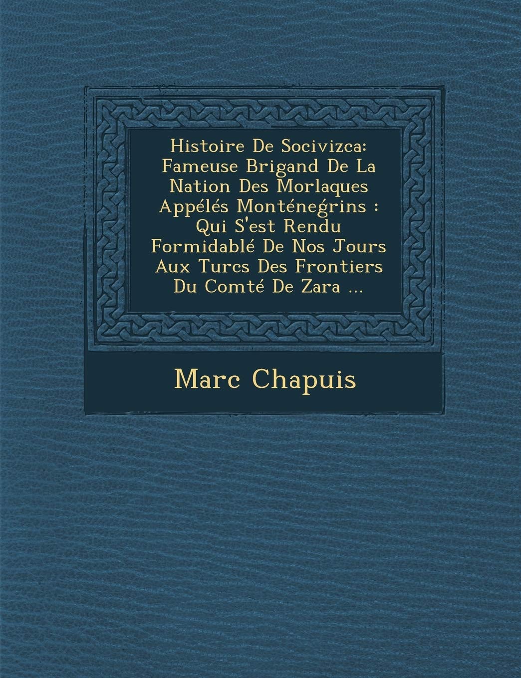 Histoire de Socivizca: Fameuse Brigand de La Nation Des Morlaques Appeles Montene Rins: Qui S'Est Rendu Formidable de Nos Jours Aux Turcs Des Frontiers Du Comte de Zara ... book