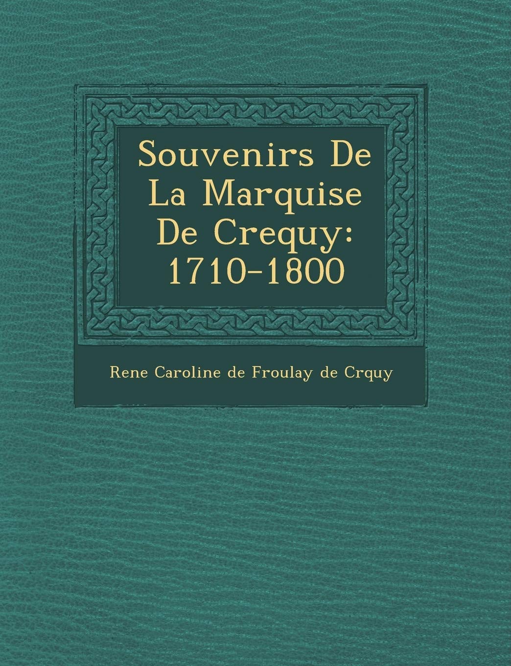 Souvenirs de la Marquise de Crequy: 1710-1800 book