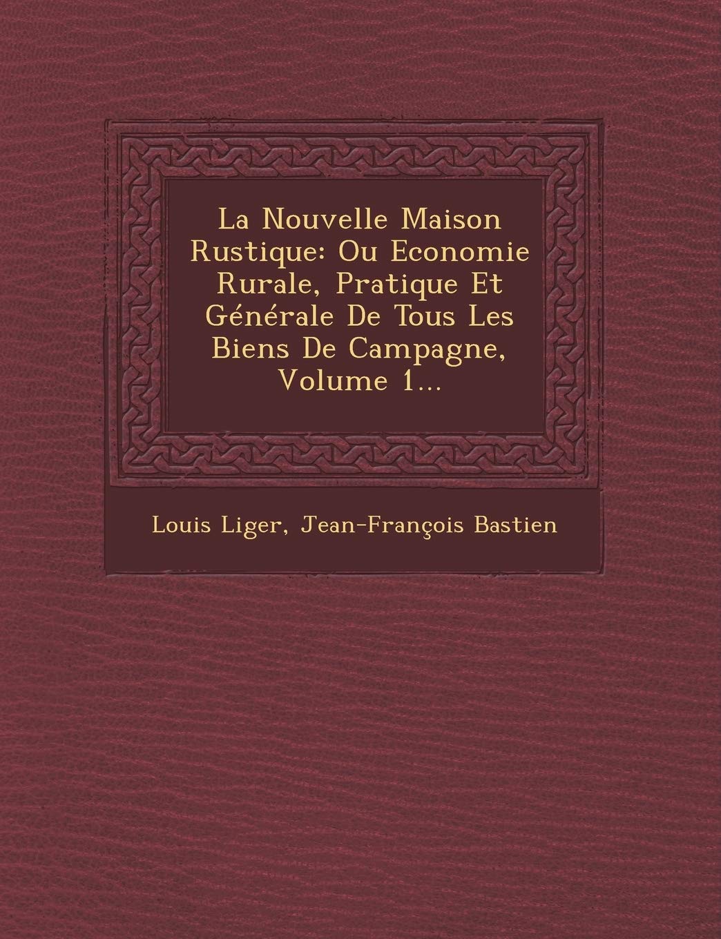 La Nouvelle Maison Rustique: Ou Economie Rurale, Pratique Et Générale de Tous Les Biens de Campagne, Volume 1... book