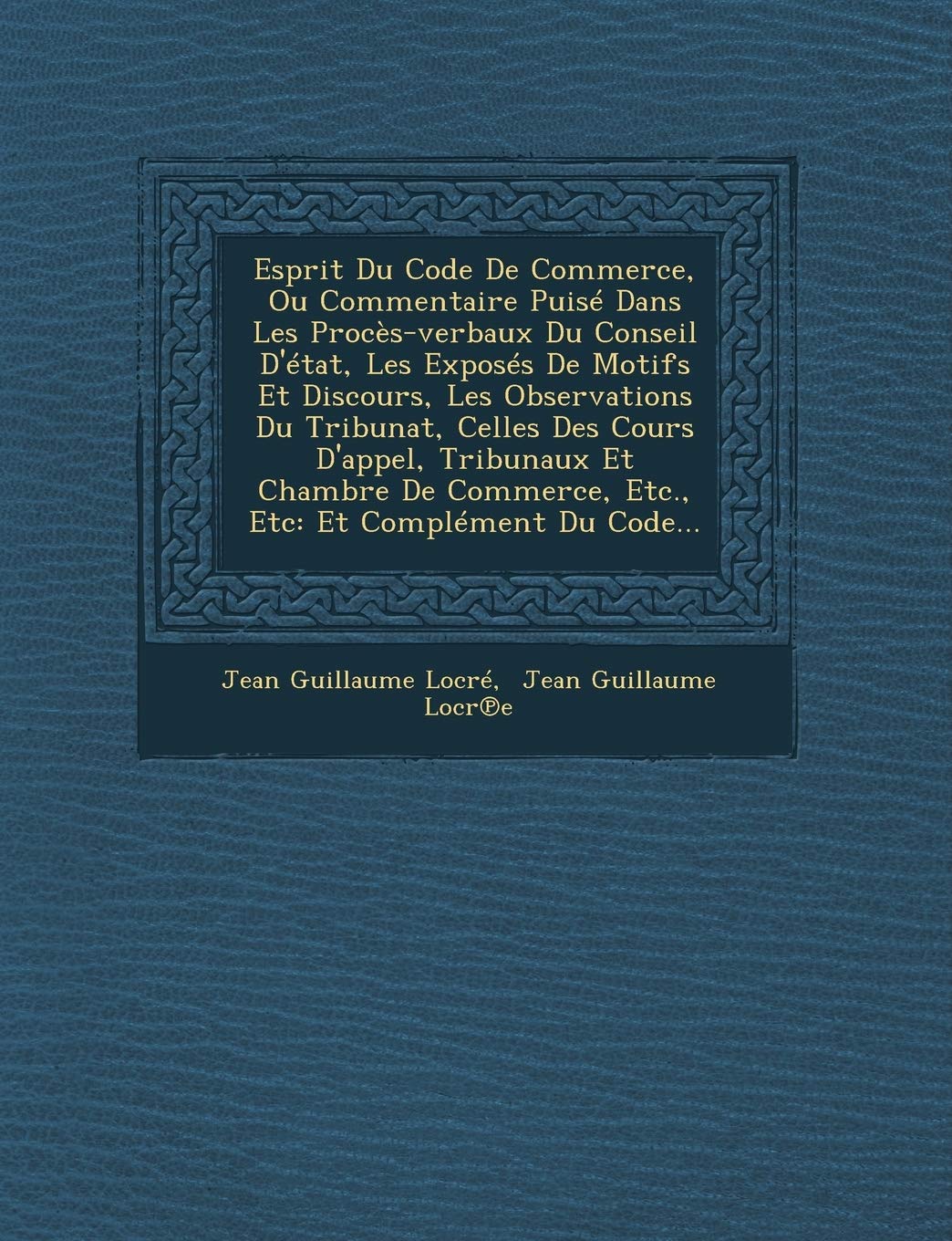 Esprit Du Code De Commerce, Ou Commentaire Puisé Dans Les Procès-verbaux Du Conseil D'état, Les Exposés De Motifs Et Discours, Les Observations Du ... Commerce, Etc., Etc: Et Complément Du Code... book