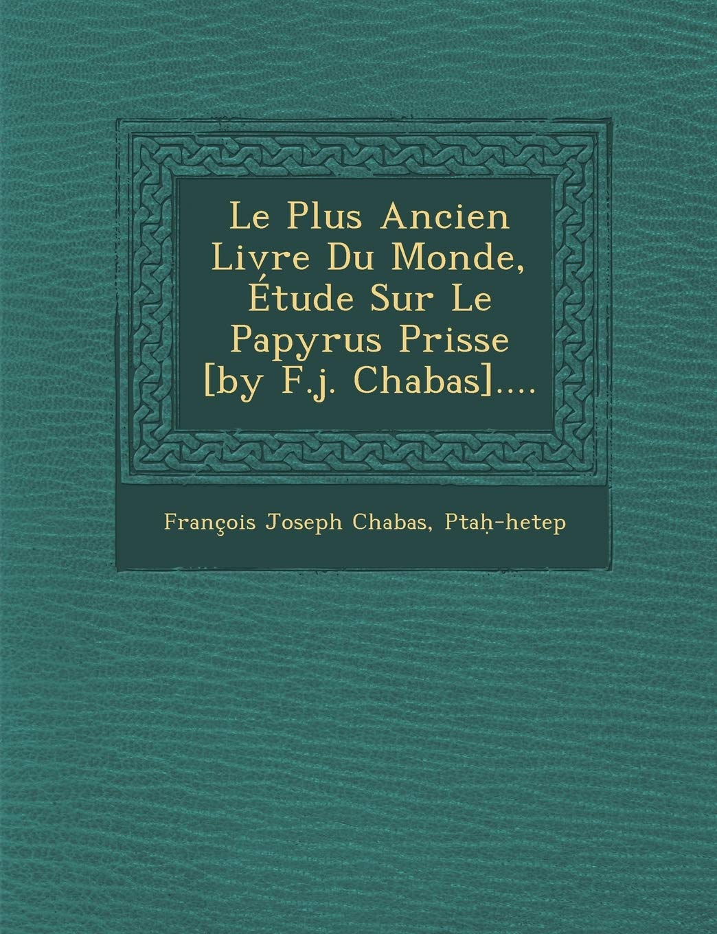 Le Plus Ancien Livre Du Monde, Étude Sur Le Papyrus Prisse [by F.j. Chabas .... book