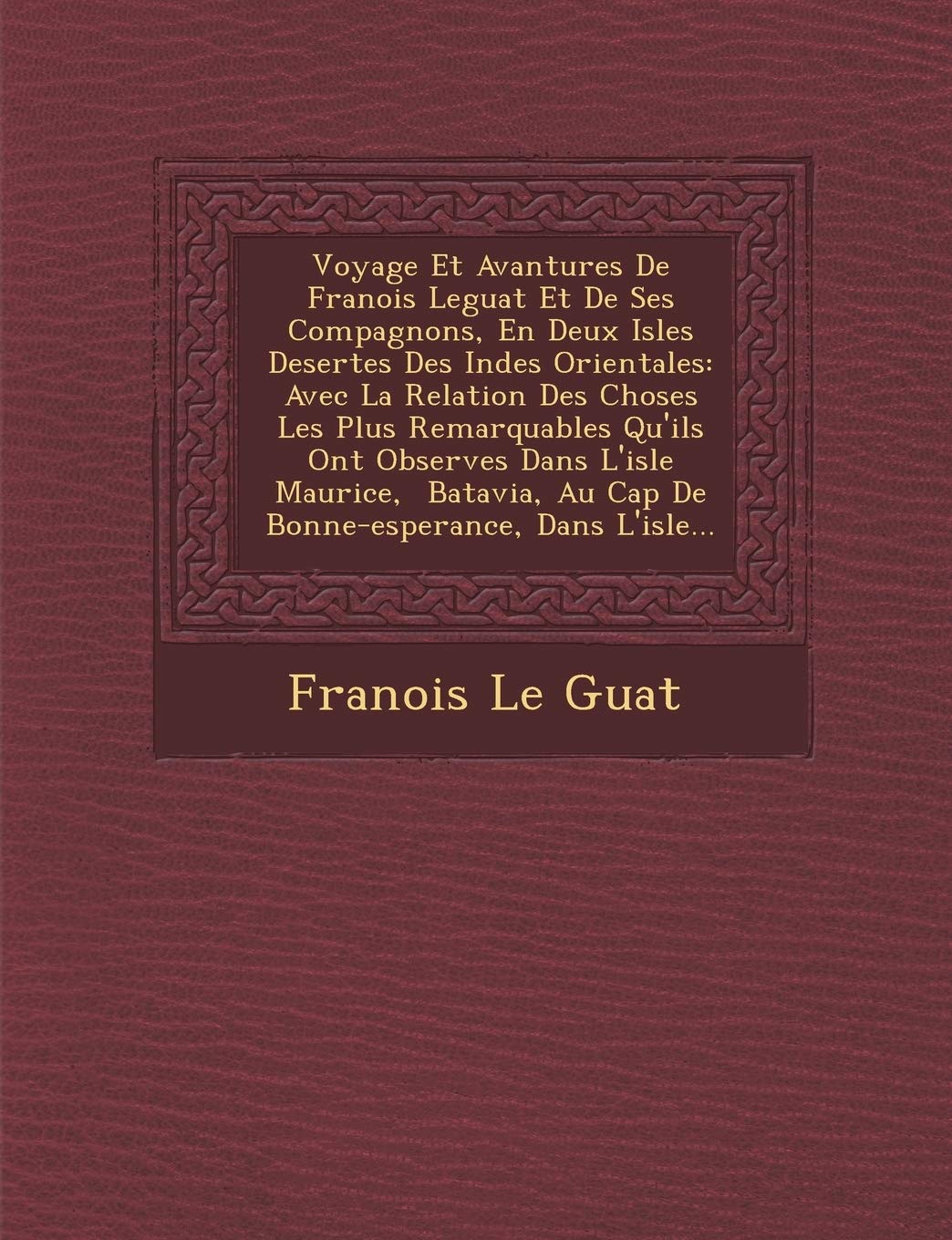 Voyage Et Avantures de Fran OIS Leguat Et de Ses Compagnons, En Deux Isles Desertes Des Indes Orientales: Avec La Relation Des Choses Les Plus ... Au Cap de Bonne-Esperance, Dans L'Isle... book