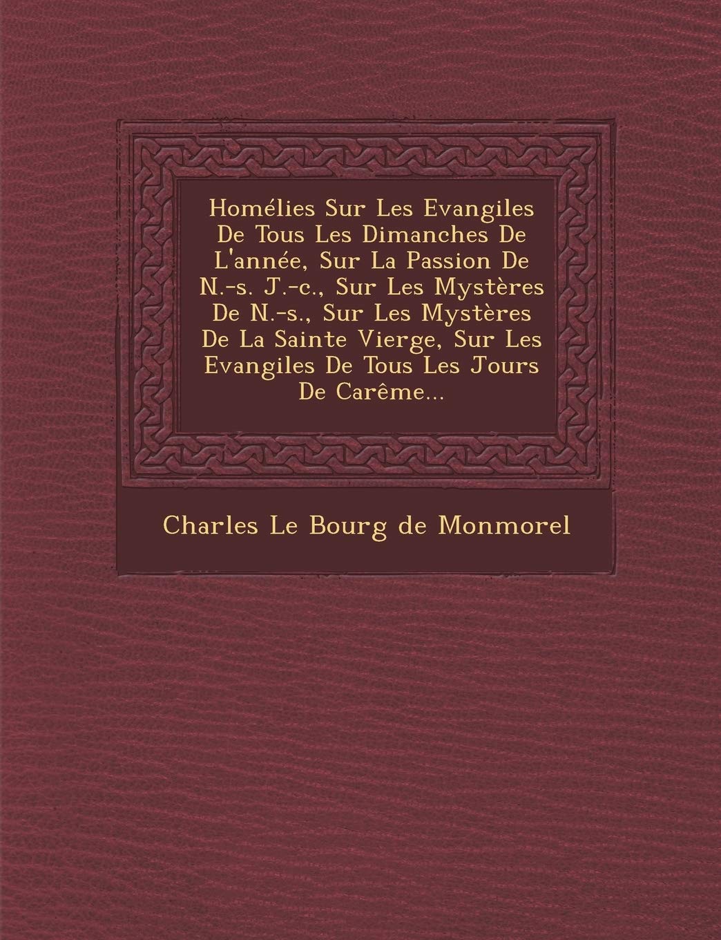 Homelies Sur Les Evangiles de Tous Les Dimanches de L'Annee, Sur La Passion de N.-S. J.-C., Sur Les Mysteres de N.-S., Sur Les Mysteres de La Sainte V book