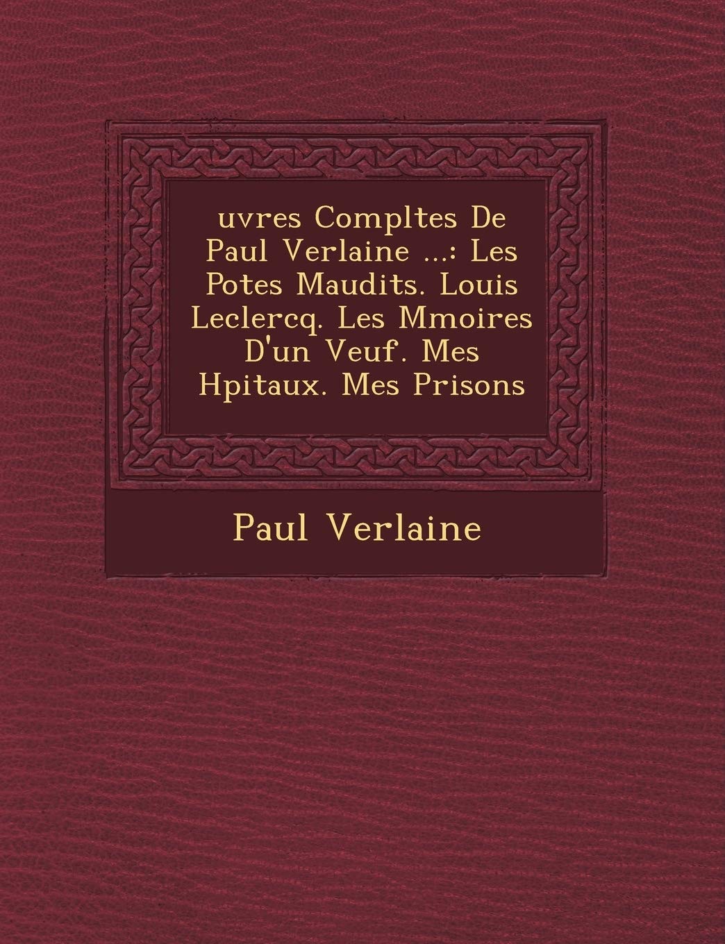 Uvres Completes de Paul Verlaine ...: Les Po Tes Maudits. Louis LeClercq. Les M Moires D'Un Veuf. Mes H Pitaux. Mes Prisons book