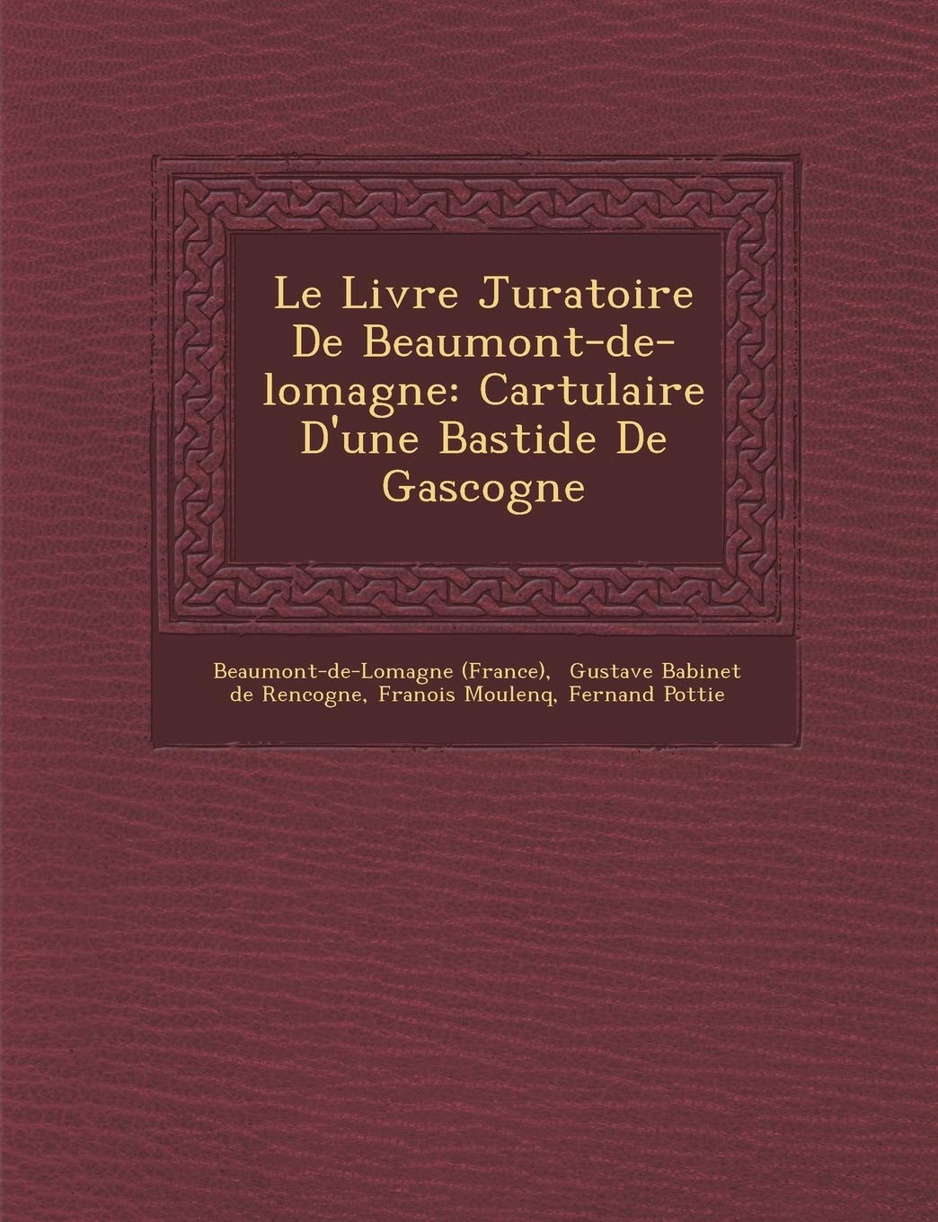 Le Livre Juratoire de Beaumont-de-Lomagne: Cartulaire D'Une Bastide de Gascogne book