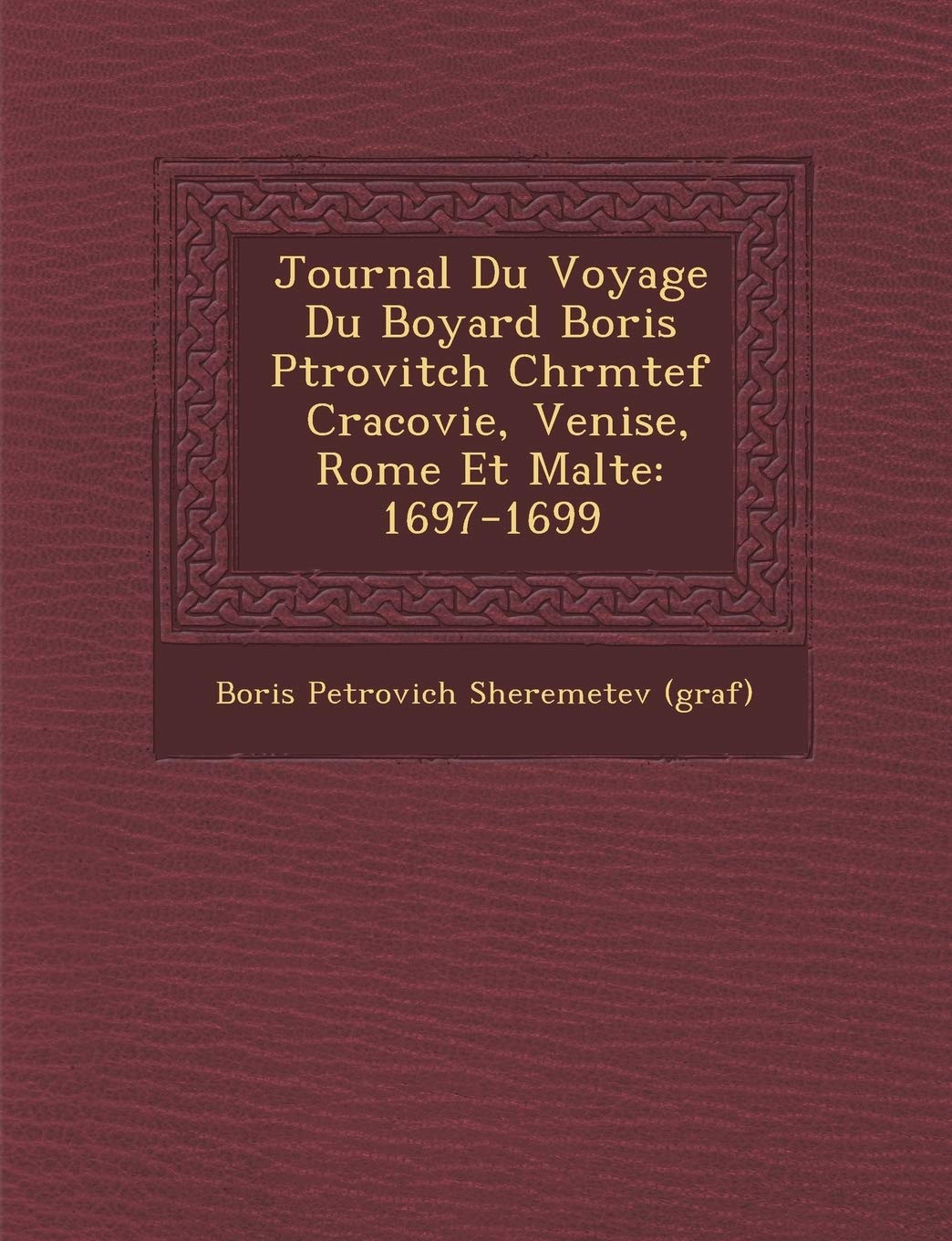 Journal Du Voyage Du Boyard Boris P Trovitch Ch R M Tef Cracovie, Venise, Rome Et Malte: 1697-1699 book