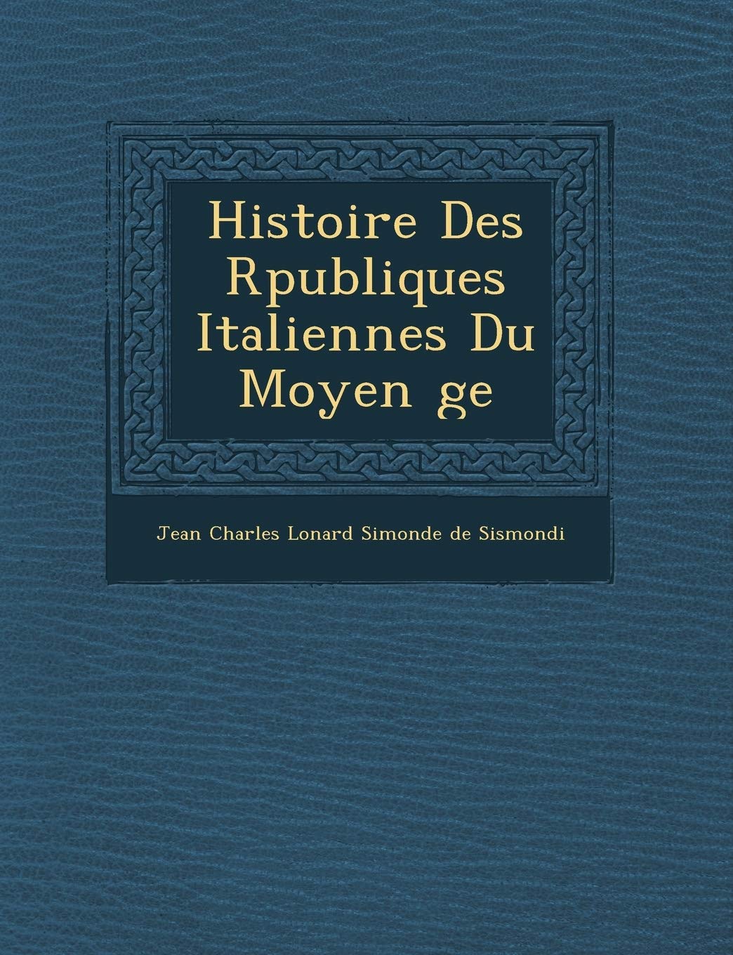 Histoire Des R Publiques Italiennes Du Moyen GE book