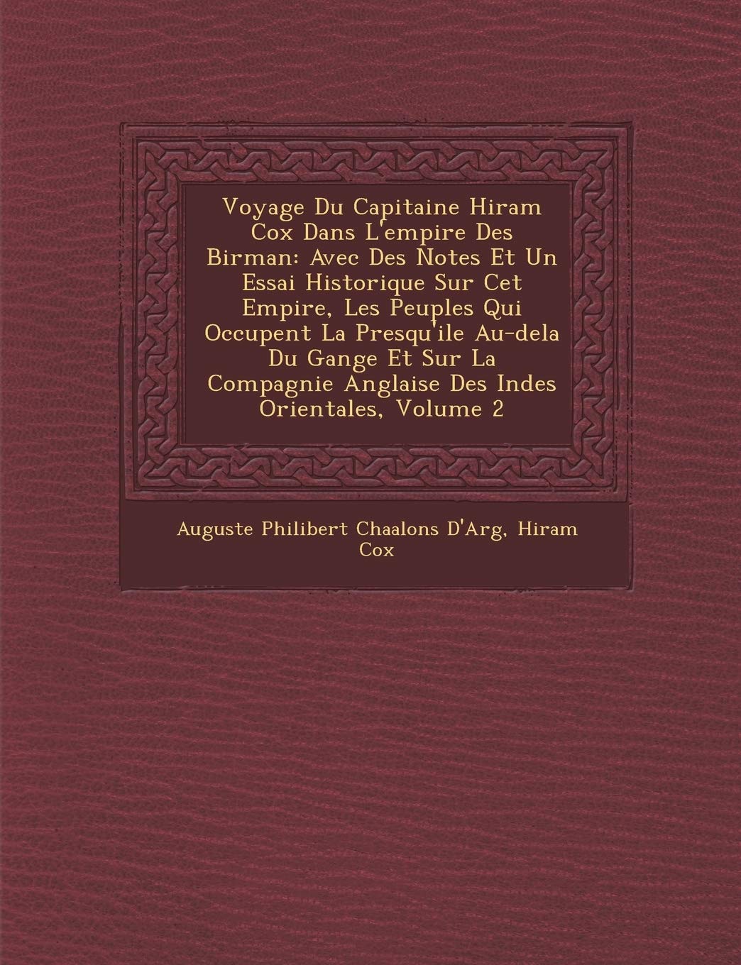 Voyage Du Capitaine Hiram Cox Dans L'Empire Des Birman: Avec Des Notes Et Un Essai Historique Sur CET Empire, Les Peuples Qui Occupent La Presqu'ile ... Anglaise Des Indes Orientales, Volume 2 book