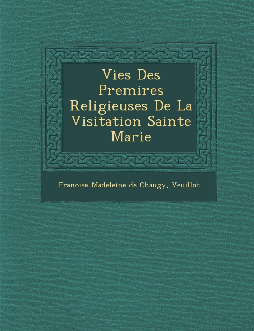 Vies Des Premi�res Religieuses De La Visitation Sainte Marie book