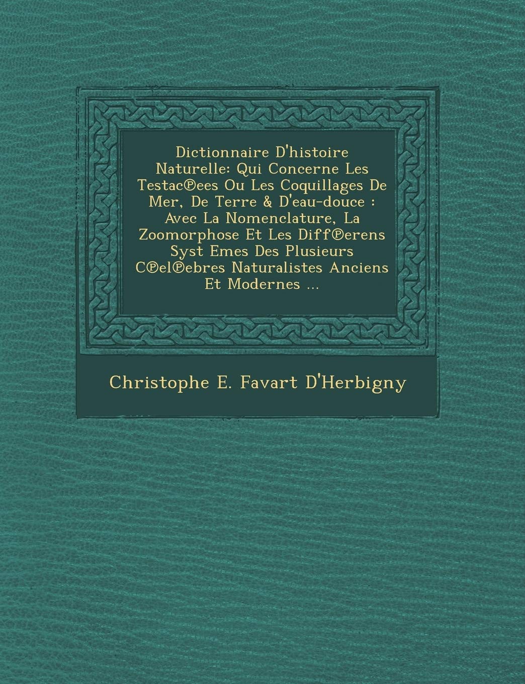 Dictionnaire D'Histoire Naturelle: Qui Concerne Les Testac Ees Ou Les Coquillages de Mer, de Terre & D'Eau-Douce: Avec La Nomenclature, La Zoomorphose book