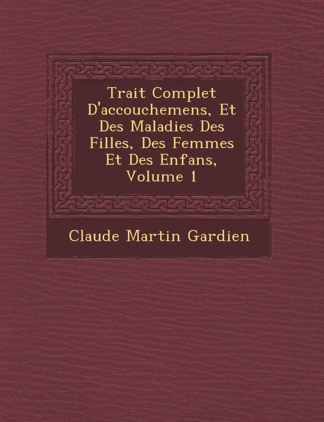 Trait Complet D'Accouchemens, Et Des Maladies Des Filles, Des Femmes Et Des Enfans, Volume 1 book