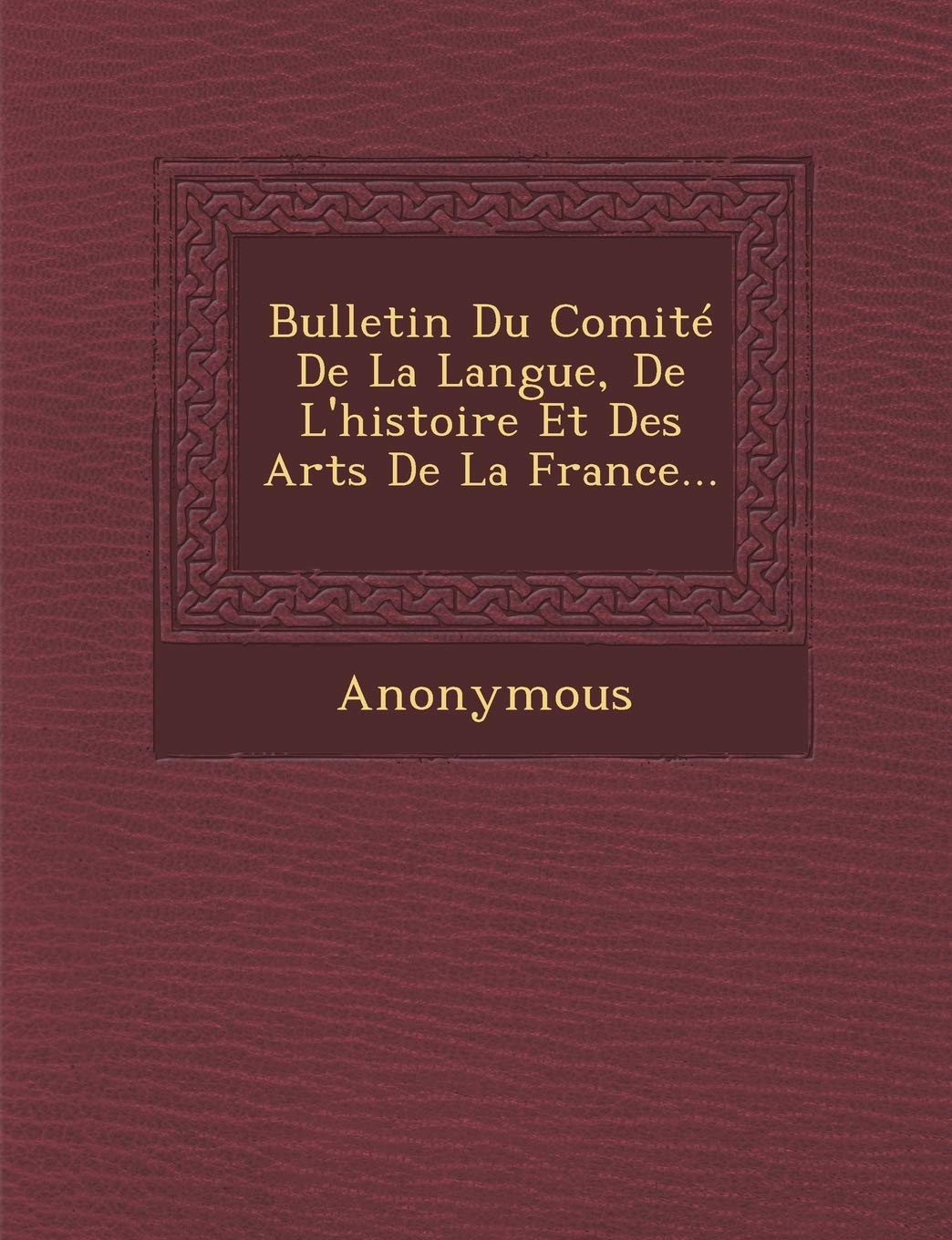 Bulletin Du Comite de La Langue, de L'Histoire Et Des Arts de La France... book