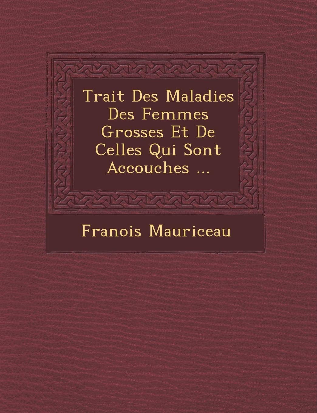 Trait Des Maladies Des Femmes Grosses Et de Celles Qui Sont Accouch Es ... book
