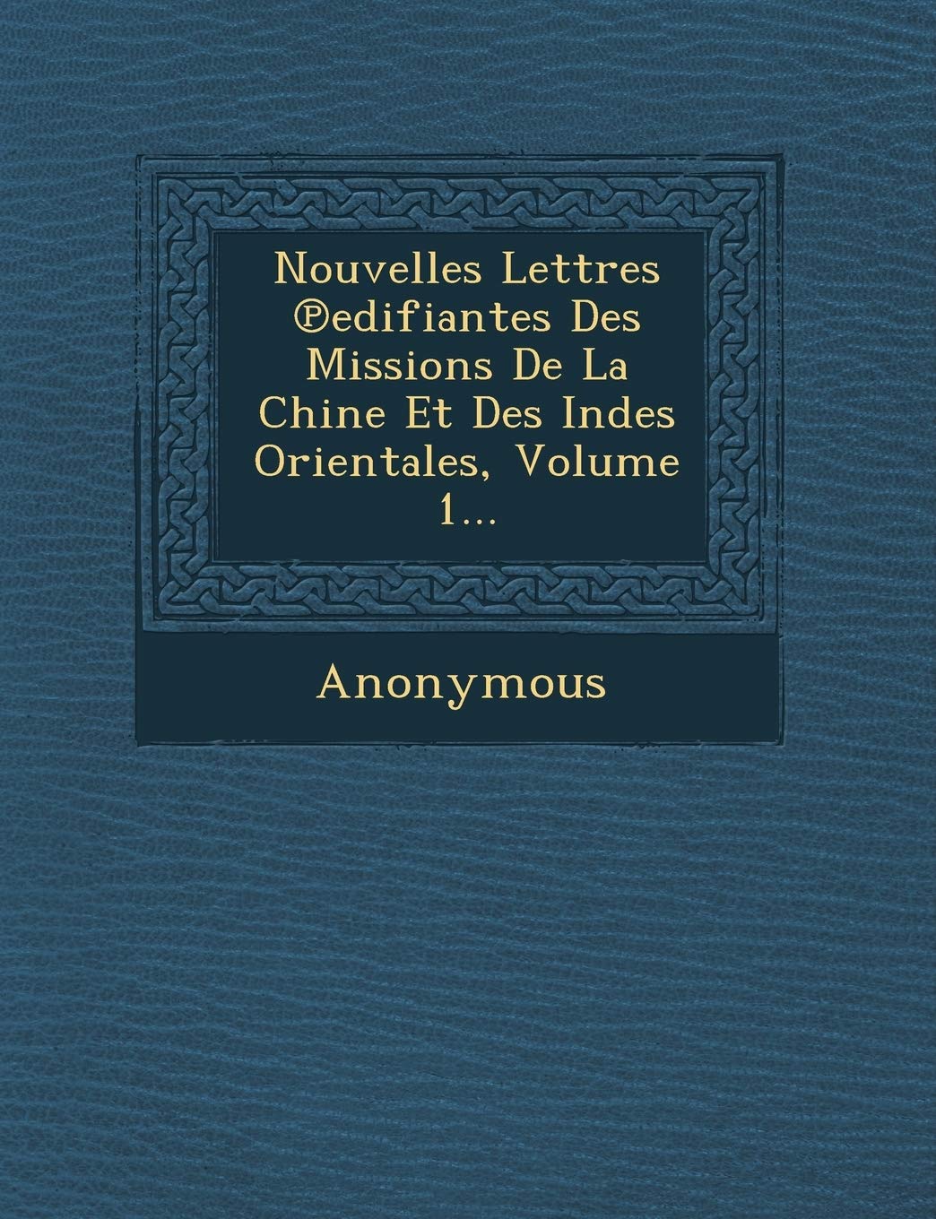 Nouvelles Lettres Edifiantes Des Missions de La Chine Et Des Indes Orientales, Volume 1... book
