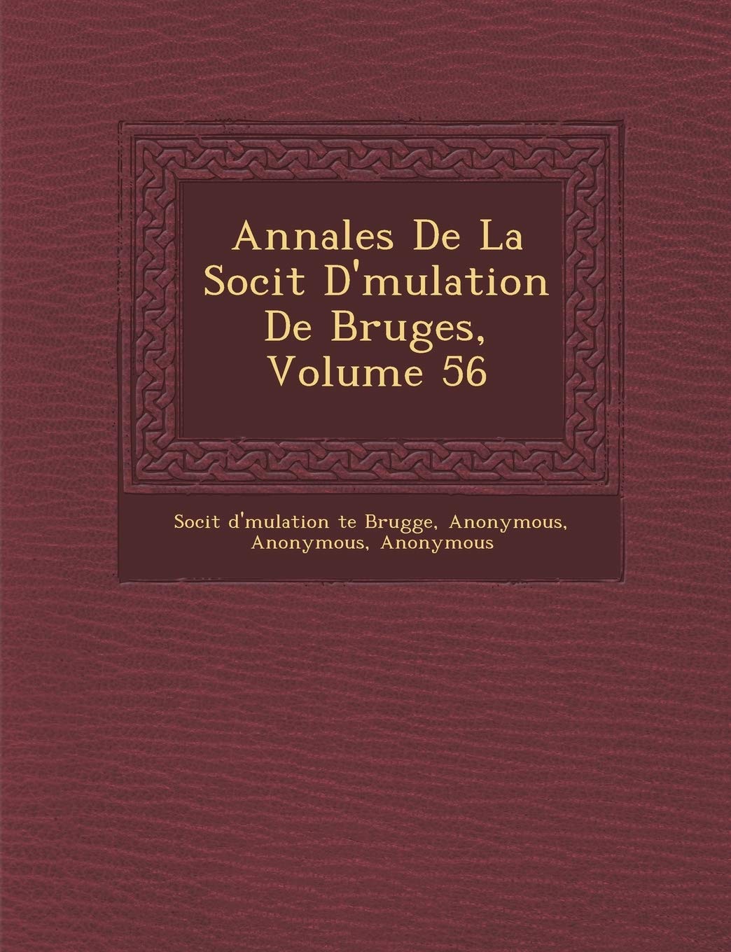 Annales de La Soci T D' Mulation de Bruges, Volume 56 book