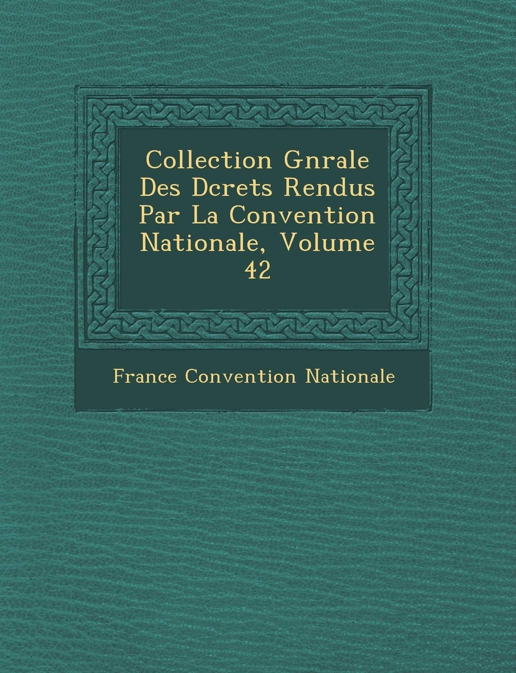 Collection G N Rale Des D Crets Rendus Par La Convention Nationale, Volume 42 book