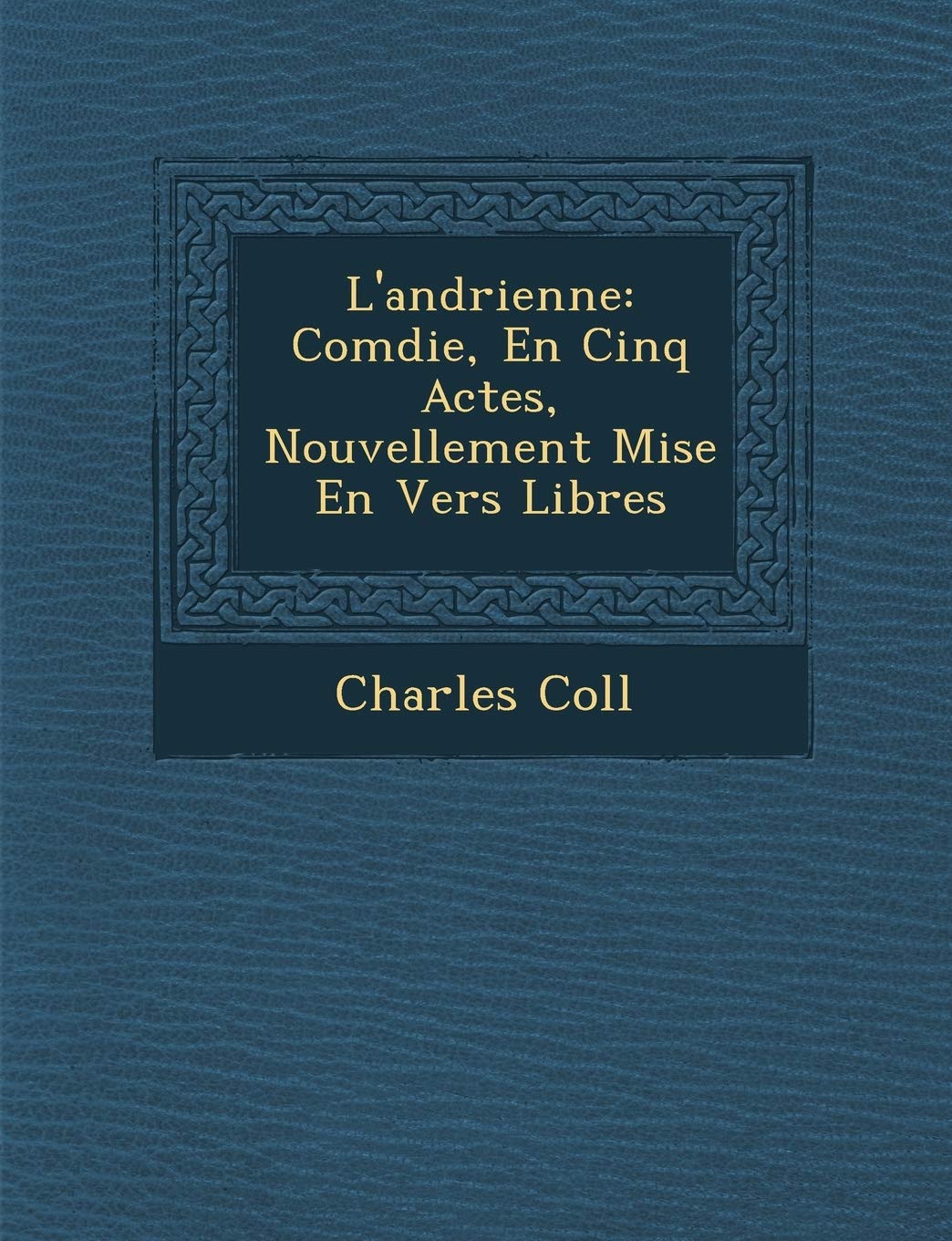 L'Andrienne: Com Die, En Cinq Actes, Nouvellement Mise En Vers Libres book