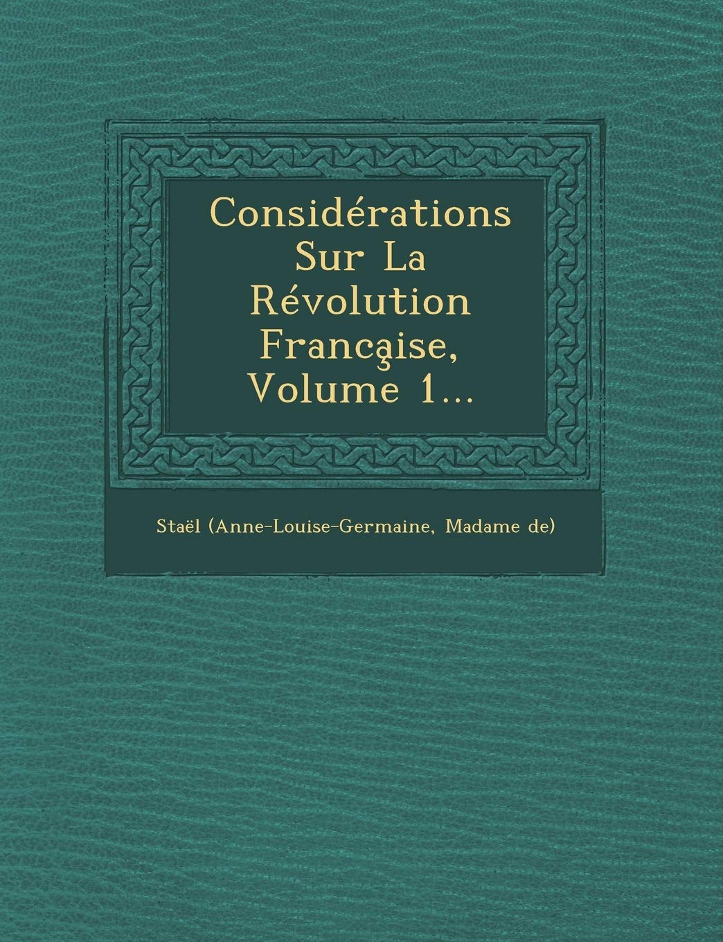Considérations Sur La Révolution Franca̧ise, Volume 1... book