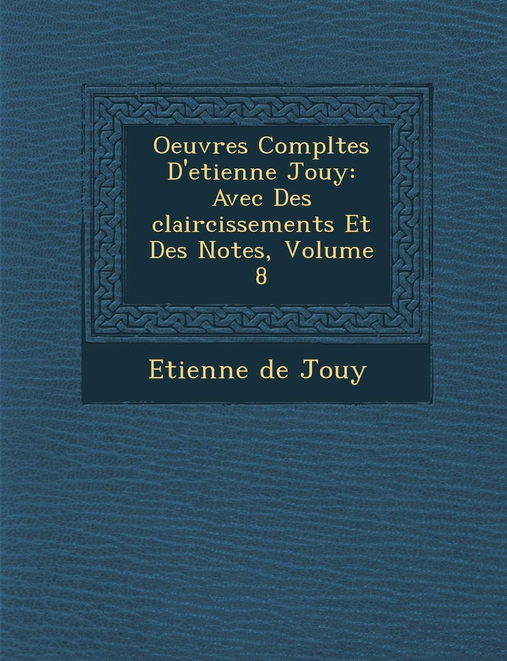 Oeuvres Completes D'Etienne Jouy: Avec Des Claircissements Et Des Notes, Volume 8 book