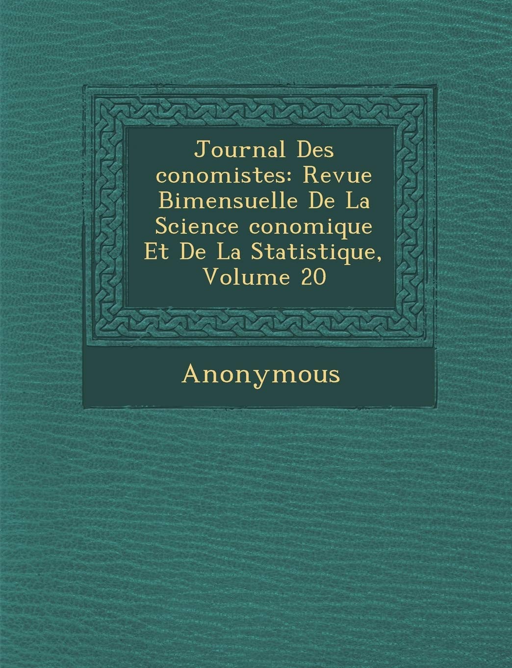 Journal Des Conomistes: Revue Bimensuelle de La Science Conomique Et de La Statistique, Volume 20 book