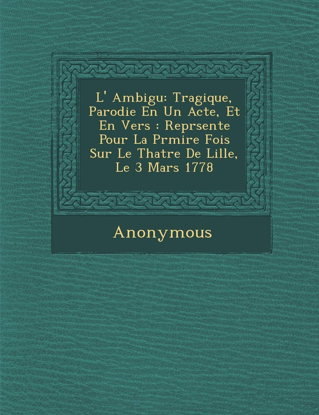 L' Ambigu: Tragique, Parodie En Un Acte, Et En Vers: Repr Sent E Pour La PR Mi Re Fois Sur Le Th Atre de Lille, Le 3 Mars 1778 book