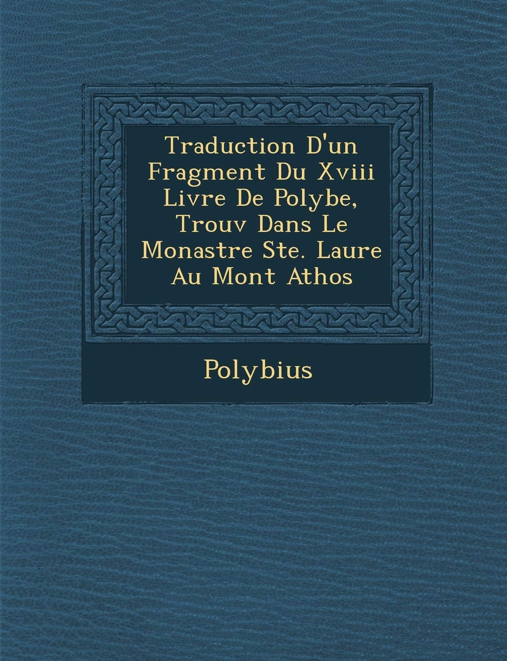 Traduction D'Un Fragment Du XVIII Livre de Polybe, Trouv Dans Le Monast Re Ste. Laure Au Mont Athos book