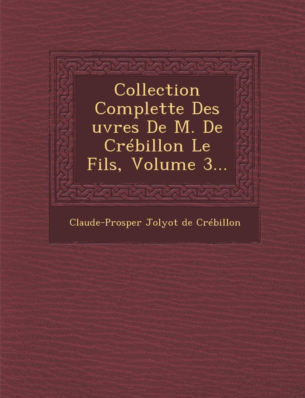 Collection Complette Des Uvres de M. de Crebillon Le Fils, Volume 3... book