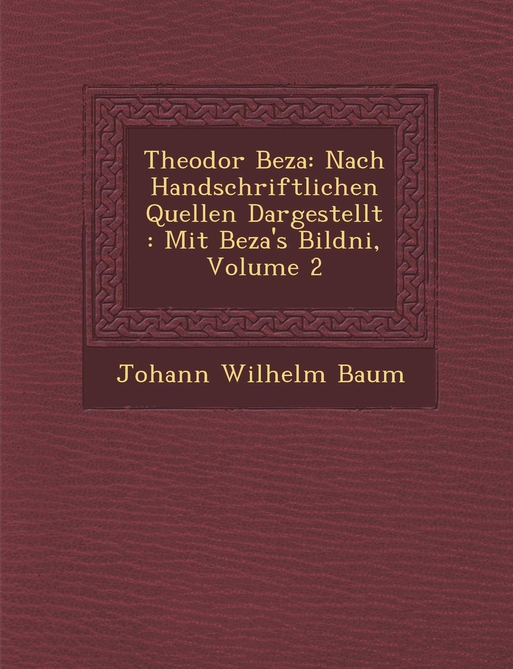 Theodor Beza: Nach Handschriftlichen Quellen Dargestellt: Mit Beza's Bildni, Volume 2 book