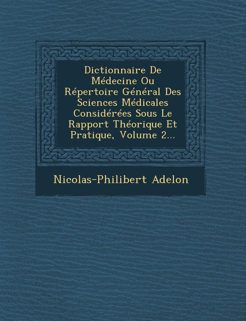 Dictionnaire de Medecine Ou Repertoire General Des Sciences Medicales Considerees Sous Le Rapport Theorique Et Pratique, Volume 2... book