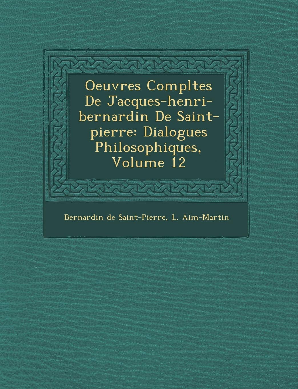 Oeuvres Completes de Jacques-Henri-Bernardin de Saint-Pierre: Dialogues Philosophiques, Volume 12 book