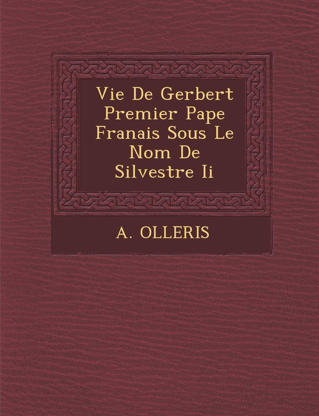 Vie de Gerbert Premier Pape Fran Ais Sous Le Nom de Silvestre II book
