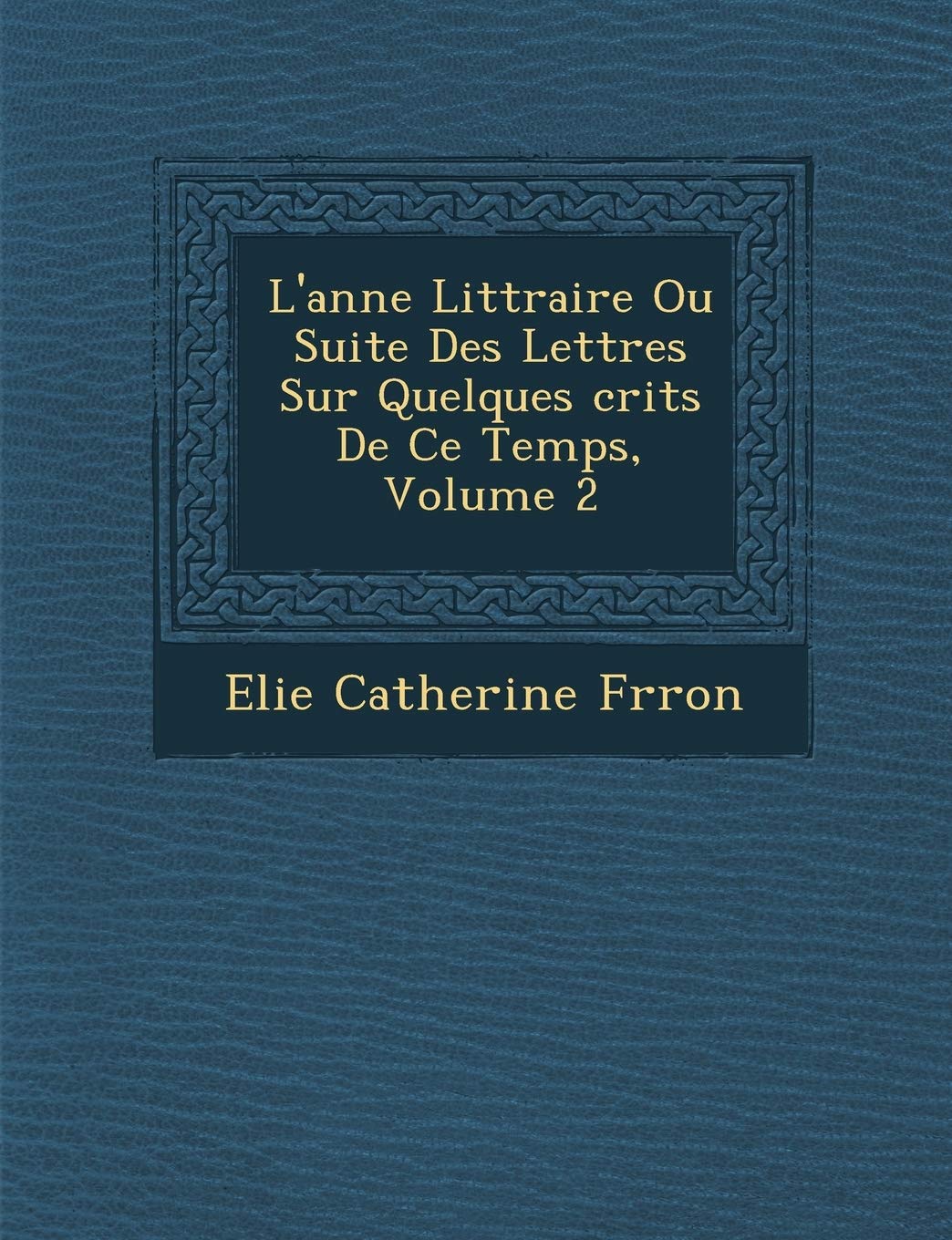 L'Ann E Litt Raire Ou Suite Des Lettres Sur Quelques Crits de Ce Temps, Volume 2 book