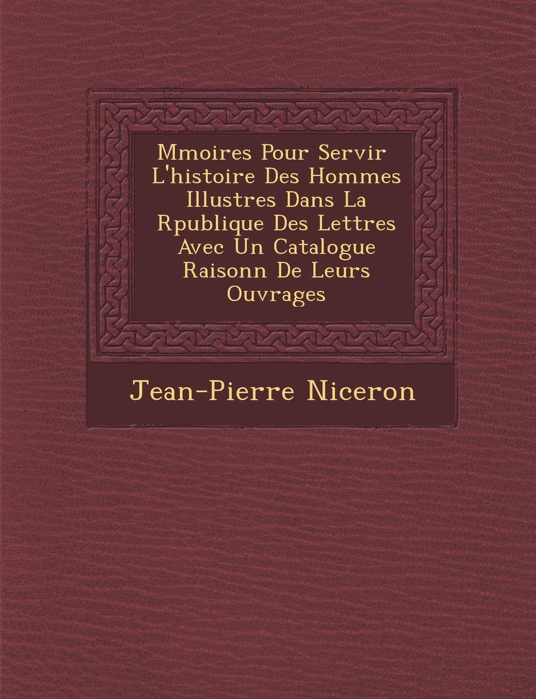 M Moires Pour Servir L'Histoire Des Hommes Illustres Dans La R Publique Des Lettres Avec Un Catalogue Raisonn de Leurs Ouvrages book