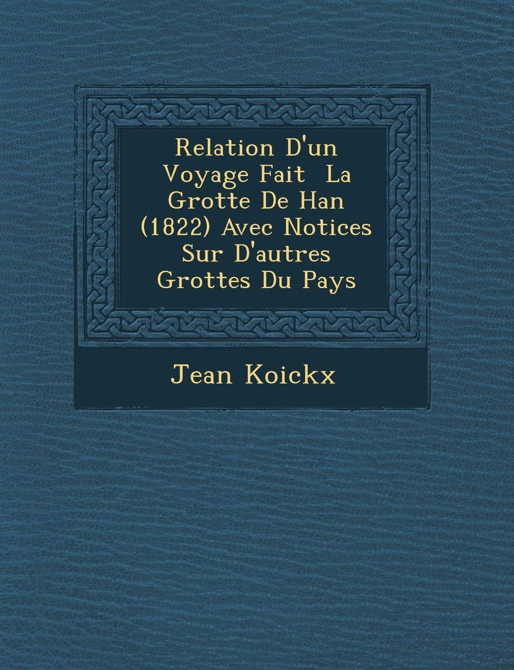 Relation D'un Voyage Fait � La Grotte De Han (1822) Avec Notices Sur D'autres Grottes Du Pays book