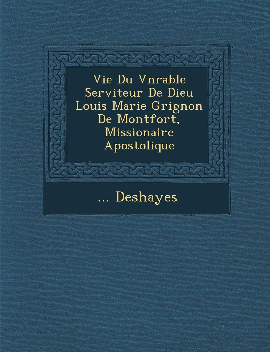 Vie Du V N Rable Serviteur de Dieu Louis Marie Grignon de Montfort, Missionaire Apostolique book