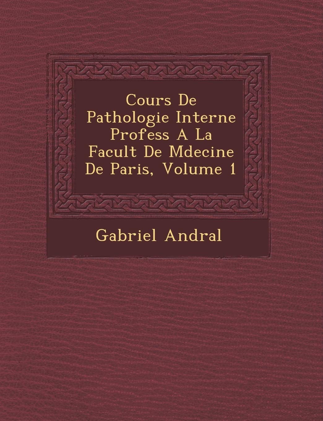 Cours de Pathologie Interne Profess a la Facult de M Decine de Paris, Volume 1 book