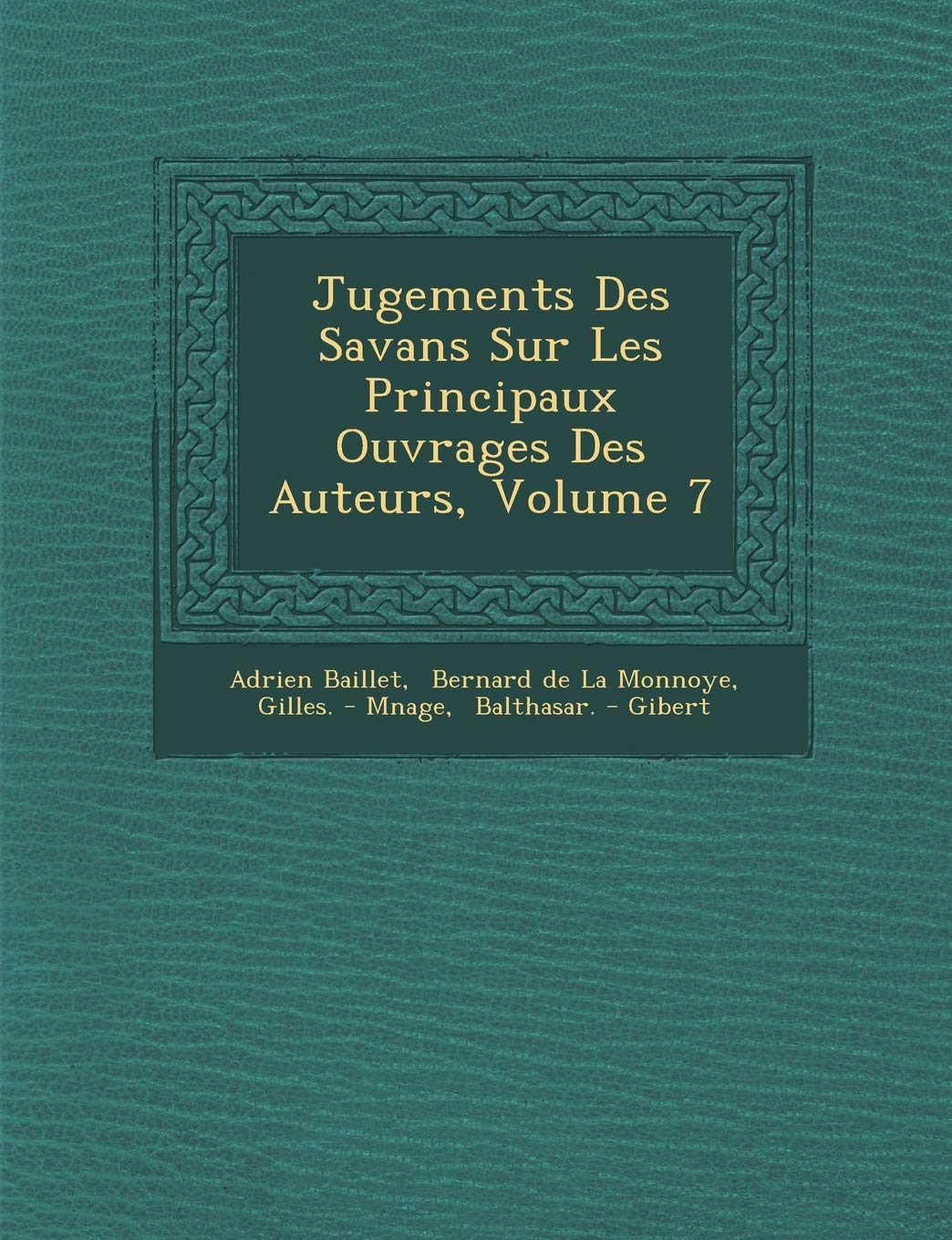 Jugements Des Savans Sur Les Principaux Ouvrages Des Auteurs, Volume 7 book