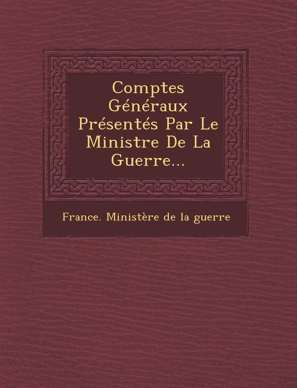 Comptes Generaux Presentes Par Le Ministre de La Guerre... book