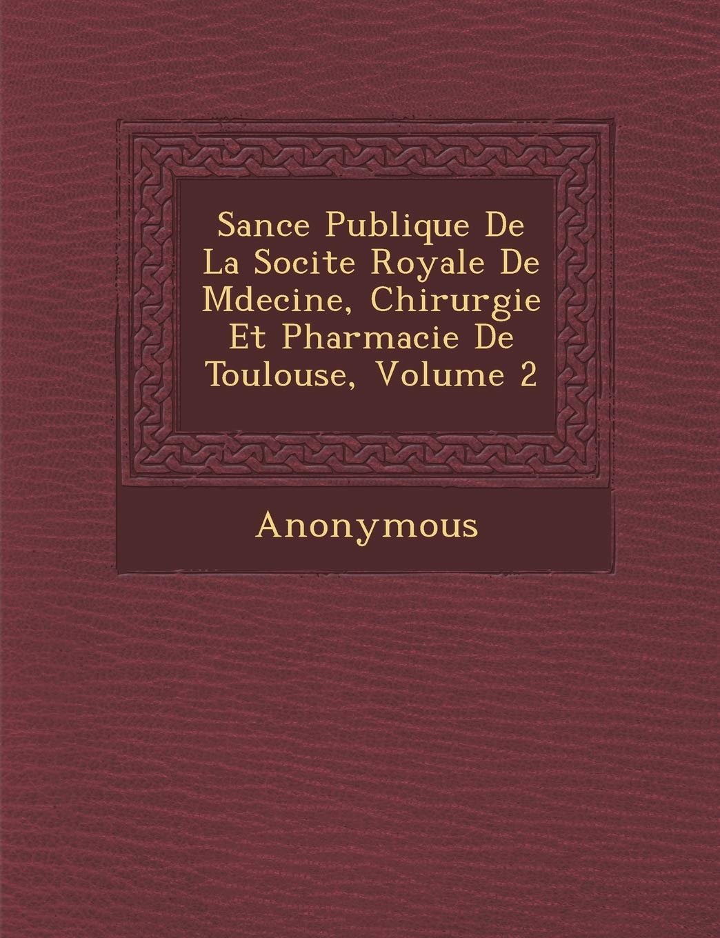 S Ance Publique de La Soci Te Royale de M Decine, Chirurgie Et Pharmacie de Toulouse, Volume 2 book
