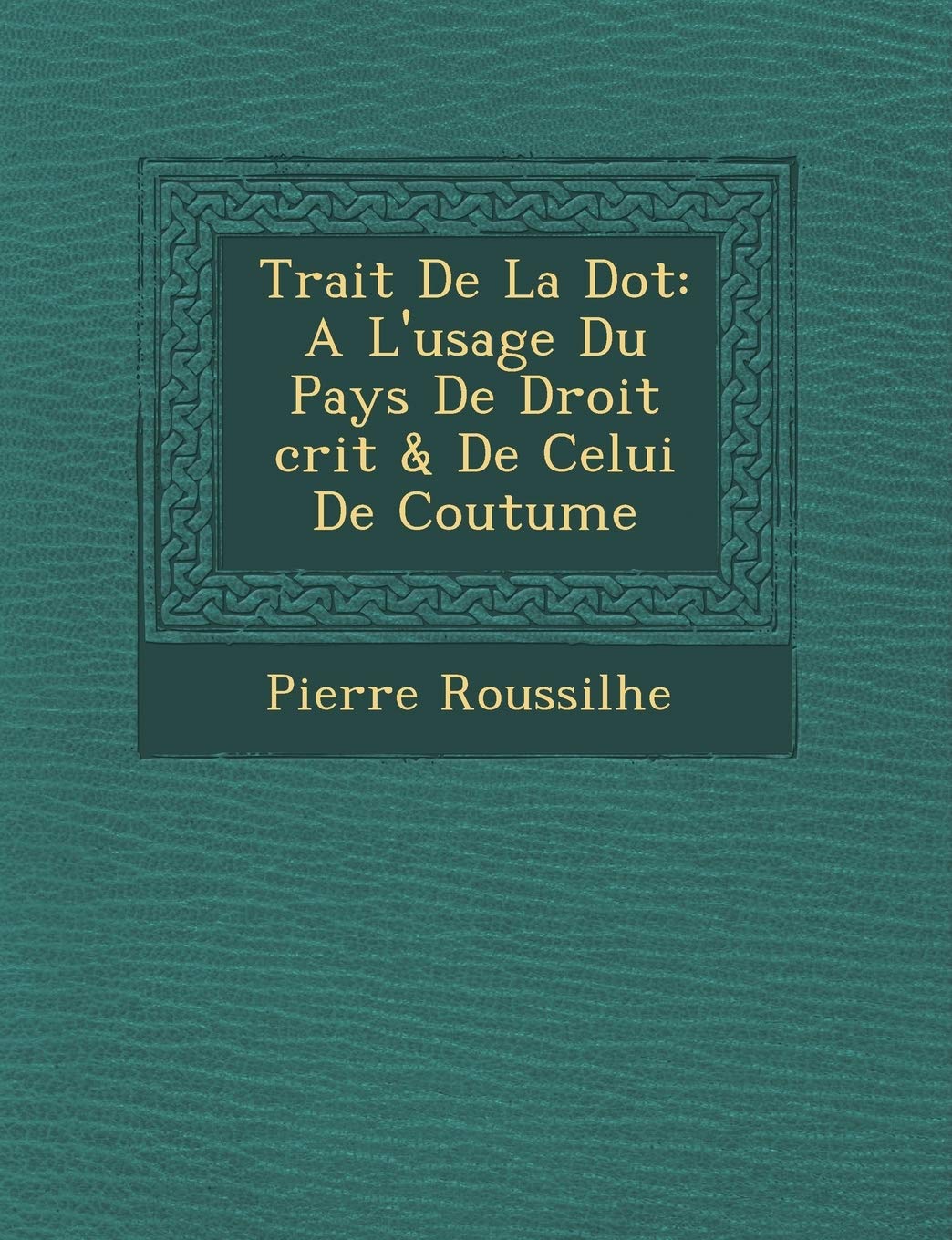 Trait de La Dot: A L'Usage Du Pays de Droit Crit & de Celui de Coutume book