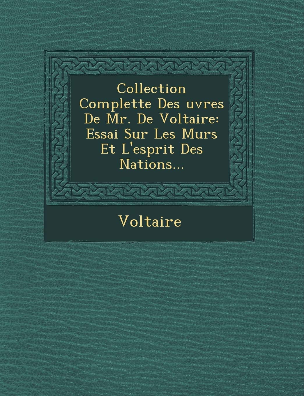 Collection Complette Des Uvres de Mr. de Voltaire: Essai Sur Les Murs Et L'Esprit Des Nations... book